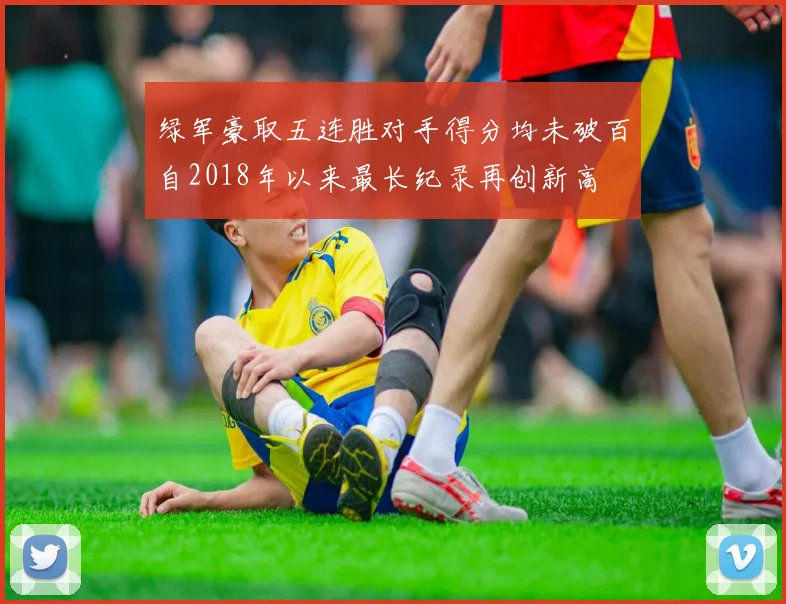 绿军豪取五连胜对手得分均未破百自2018年以来最长纪录再创新高