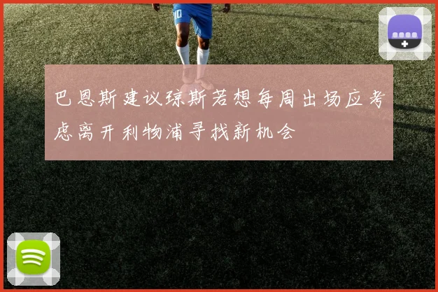 巴恩斯建议琼斯若想每周出场应考虑离开利物浦寻找新机会